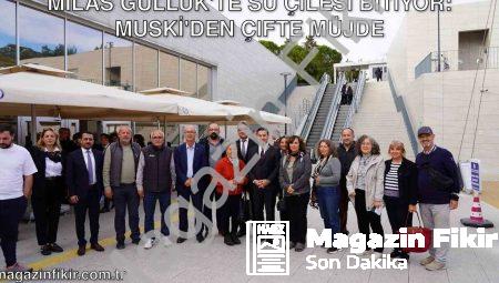 Milas Güllük’te Su Çilesi Bitiyor: MUSKİ’den Çifte Müjde