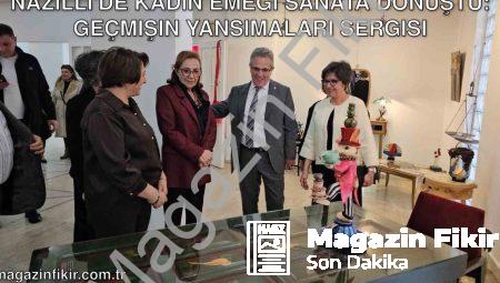 Nazilli’de Kadın Emeği Sanata Dönüştü: Geçmişin Yansımaları Sergisi
