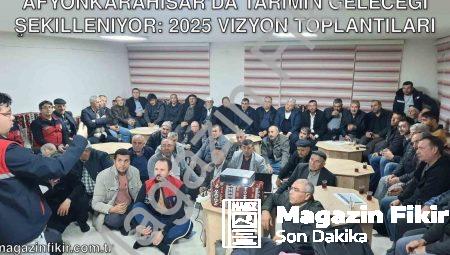 Afyonkarahisar’da Tarımın Geleceği Şekilleniyor: 2025 Vizyon Toplantıları