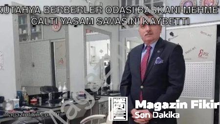 Kütahya Berberler Odası Başkanı Mehmet Çaltı Yaşam Savaşını Kaybetti