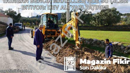 Yatağan Bencik Mahallesi’nde Su Çilesi Bitiyor: Dev Altyapı Yatırımı