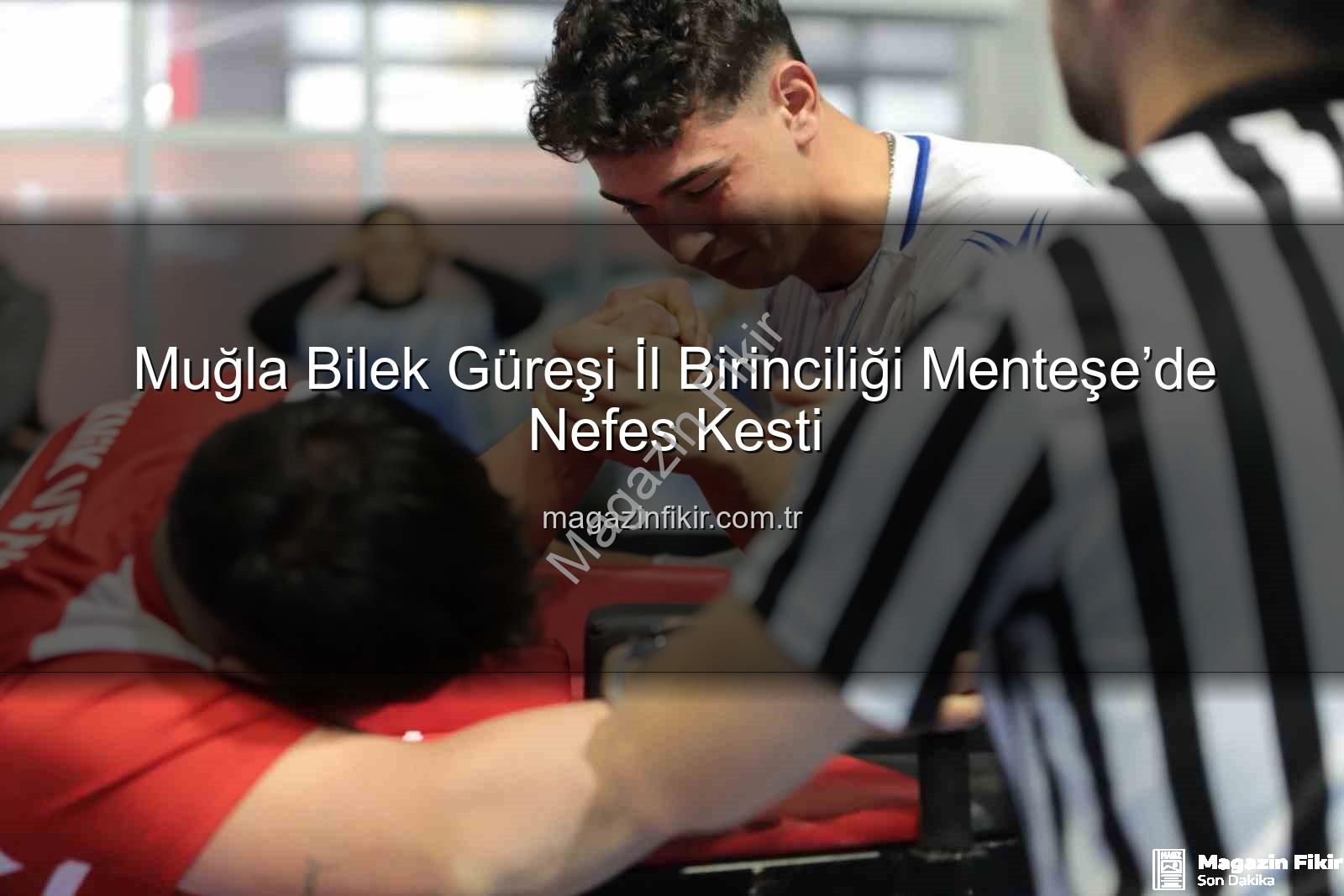 Muğla bilek güreşi il birinciliği - Muğla Bilek Güreşi İl Birinciliği Menteşe’de Nefes Kesti