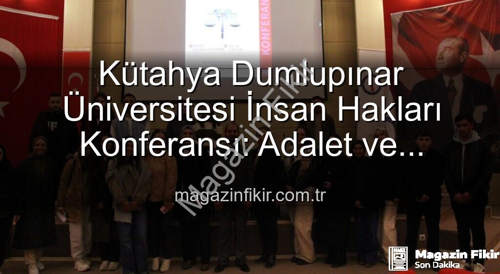 Kütahya Dumlupınar Üniversitesi İnsan Hakları Konferansı - Kütahya Dumlupınar Üniversitesi İnsan Hakları Konferansı: Adalet ve Küresel Düzen Vurgusu