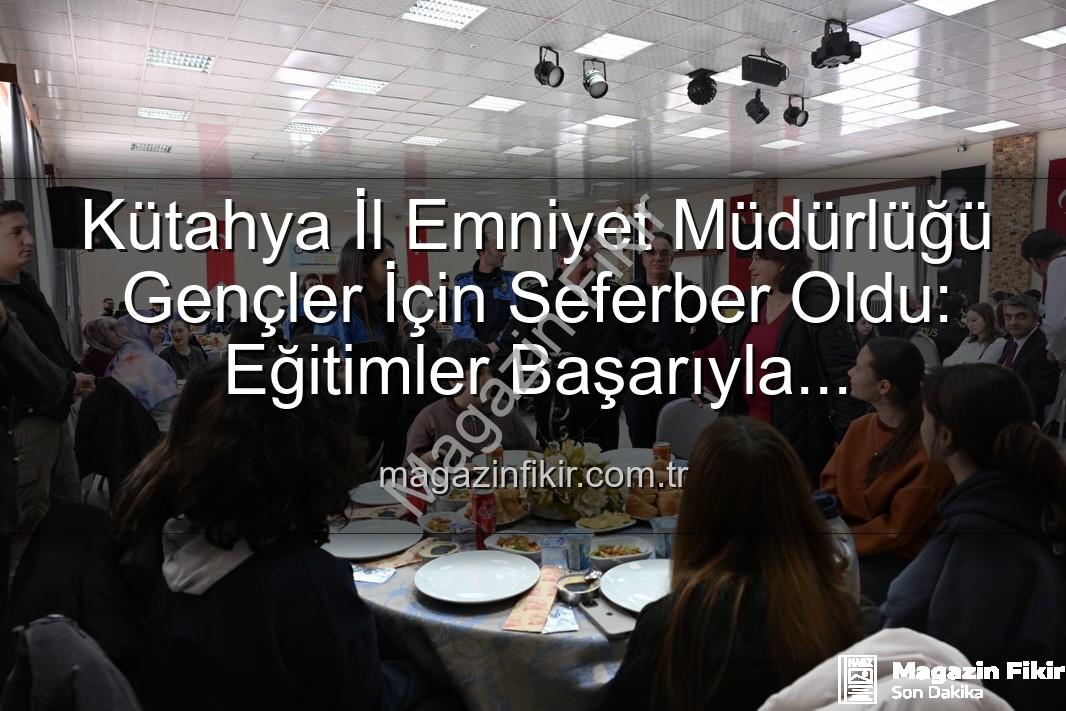 Kütahya İl Emniyet Müdürlüğü - Kütahya İl Emniyet Müdürlüğü Gençler İçin Seferber Oldu: Eğitimler Başarıyla Tamamlandı