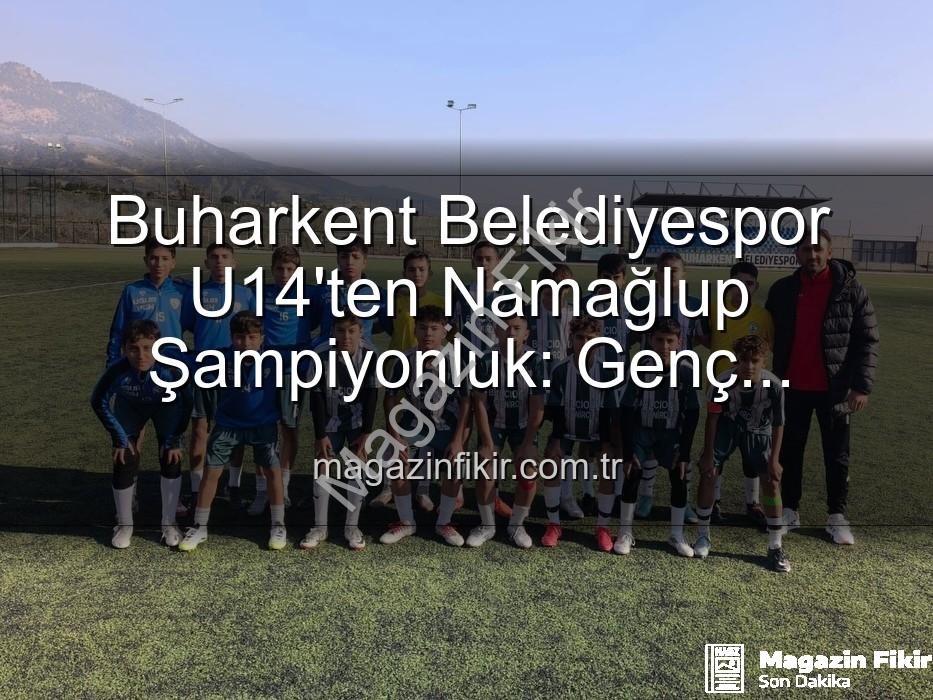 Buharkent Belediyespor U14 - Buharkent Belediyespor U14'ten Namağlup Şampiyonluk: Genç Yıldızlar Tarih Yazdı!