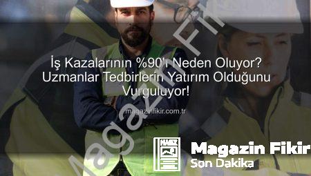 İş Kazalarının %90’ı Neden Oluyor? Uzmanlar Tedbirlerin Yatırım Olduğunu Vurguluyor!