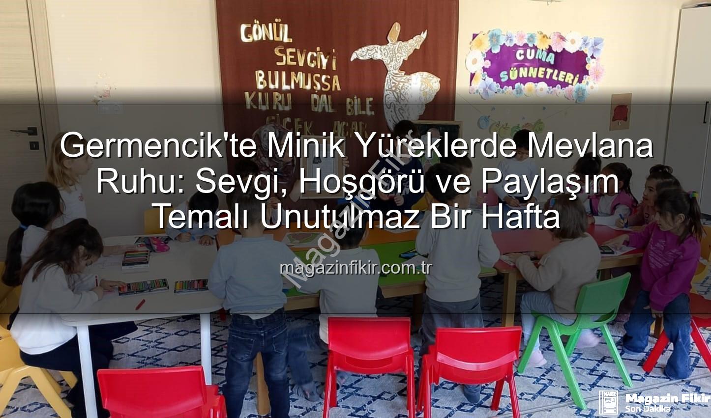 Mevlana Haftası Germencik - Germencik'te Minik Yüreklerde Mevlana Ruhu: Sevgi, Hoşgörü ve Paylaşım Temalı Unutulmaz Bir Hafta