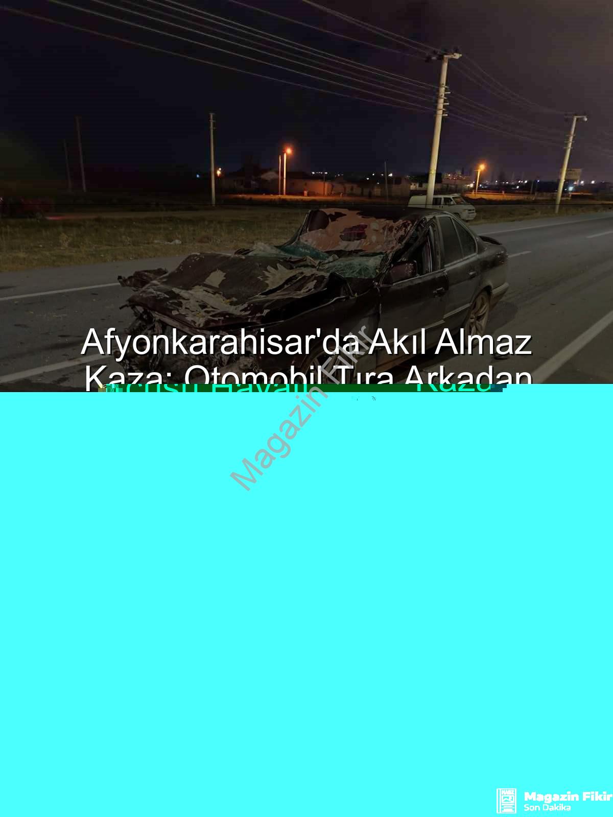 Afyonkarahisar kaza - Afyonkarahisar'da Akıl Almaz Kaza: Otomobil Tıra Arkadan Çarptı, Sürücü Ağır Yaralandı!