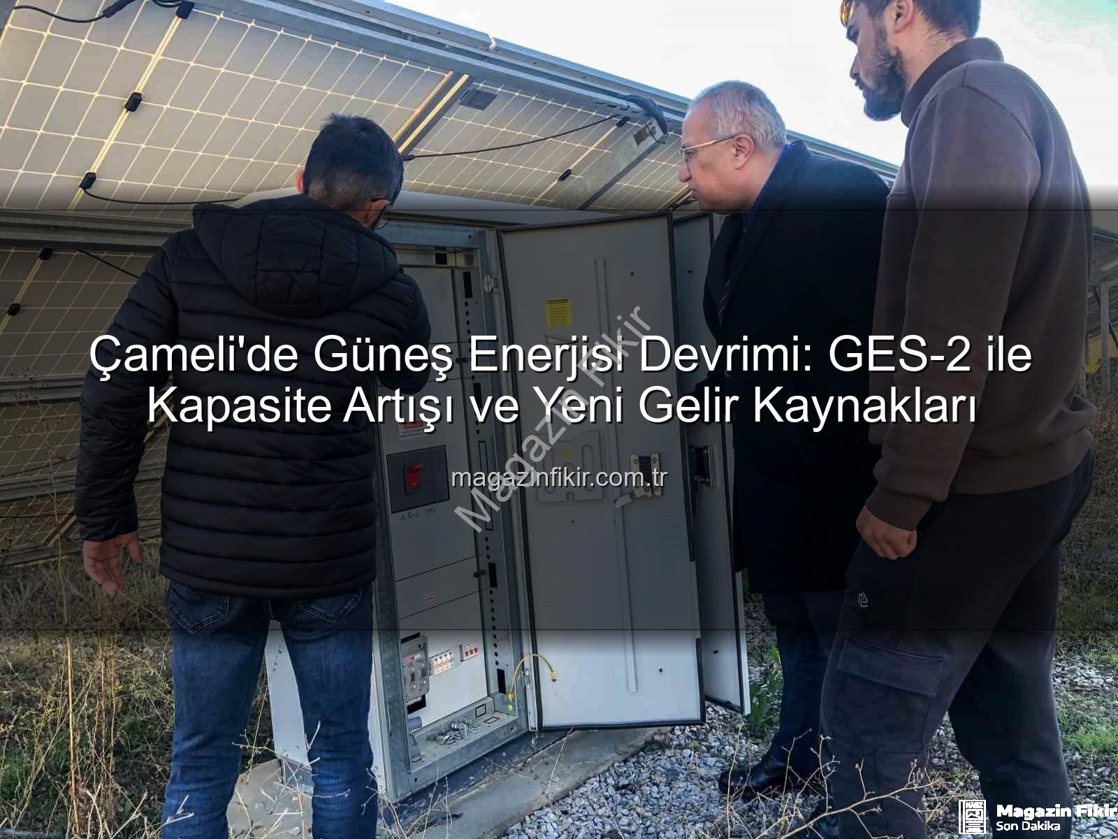 Çameli güneş enerjisi - Çameli'de Güneş Enerjisi Devrimi: GES-2 ile Kapasite Artışı ve Yeni Gelir Kaynakları