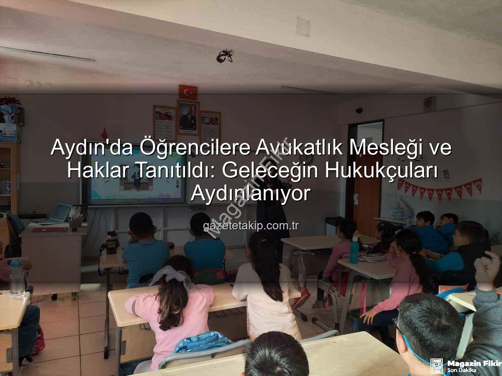 avukatlık mesleği - Aydın'da Öğrenciler Hukuk Dünyasına Adım Attı: Avukatlık Mesleği ve Haklar Tanıtıldı