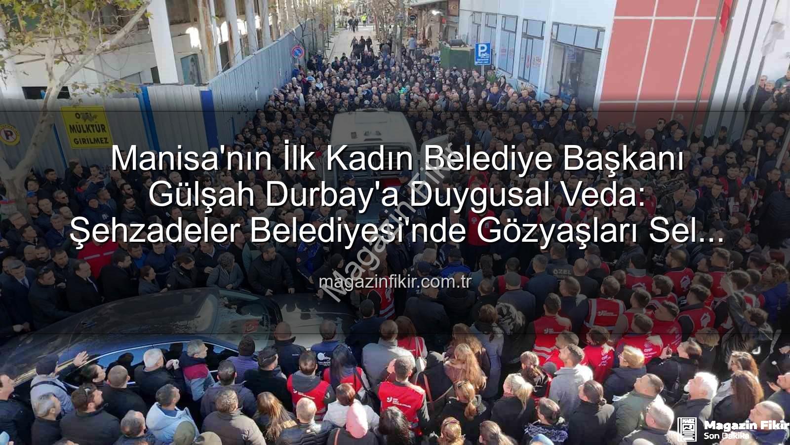 Gülşah Durbay - Manisa'nın İlk Kadın Belediye Başkanı Gülşah Durbay'a Duygusal Veda: Şehzadeler Belediyesi'nde Gözyaşları Sel Oldu
