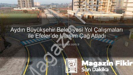 Aydın Büyükşehir Belediyesi Yol Çalışmaları ile Efeler’de Ulaşım Çağ Atladı