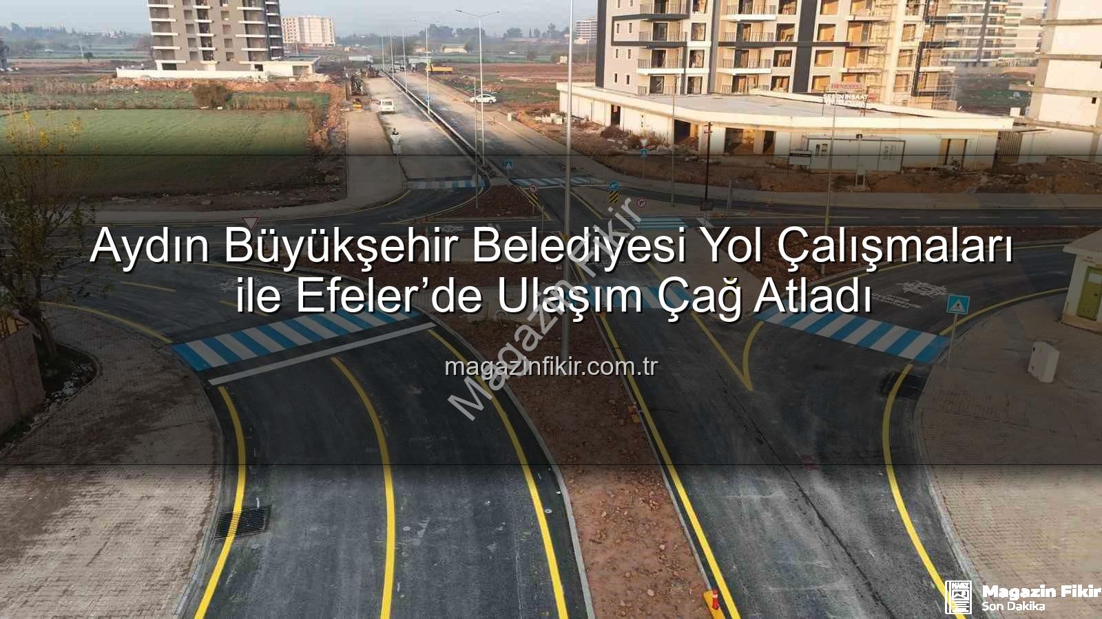 Aydın Büyükşehir Belediyesi yol çalışmaları - Aydın Büyükşehir Belediyesi Yol Çalışmaları ile Efeler’de Ulaşım Çağ Atladı