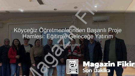 Köyceğiz Öğretmenlerinden Başarılı Proje Hamlesi: Eğitimle Geleceğe Yatırım