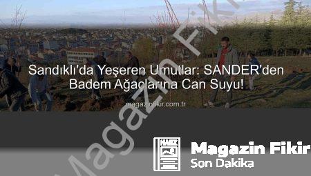 Sandıklı’da Yeşeren Umutlar: SANDER’den Badem Ağaçlarına Can Suyu!