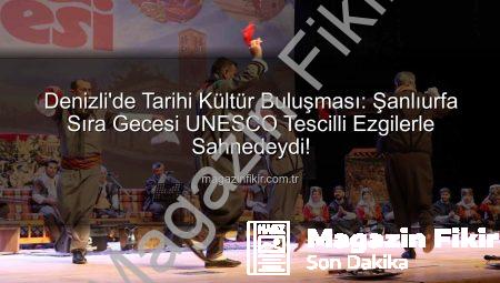 Denizli’de Tarihi Kültür Buluşması: Şanlıurfa Sıra Gecesi UNESCO Tescilli Ezgilerle Sahnedeydi!