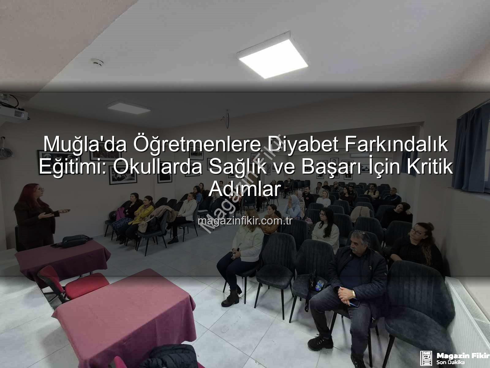 diyabet farkındalık eğitimi - Muğla'da Öğretmenlere Diyabet Farkındalık Eğitimi: Okullarda Sağlık ve Başarı İçin Kritik Adımlar