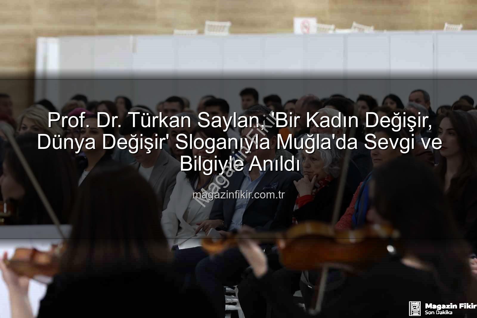Türkan Saylan anma - Prof. Dr. Türkan Saylan, 'Bir Kadın Değişir, Dünya Değişir' Sloganıyla Muğla'da Sevgi ve Bilgiyle Anıldı
