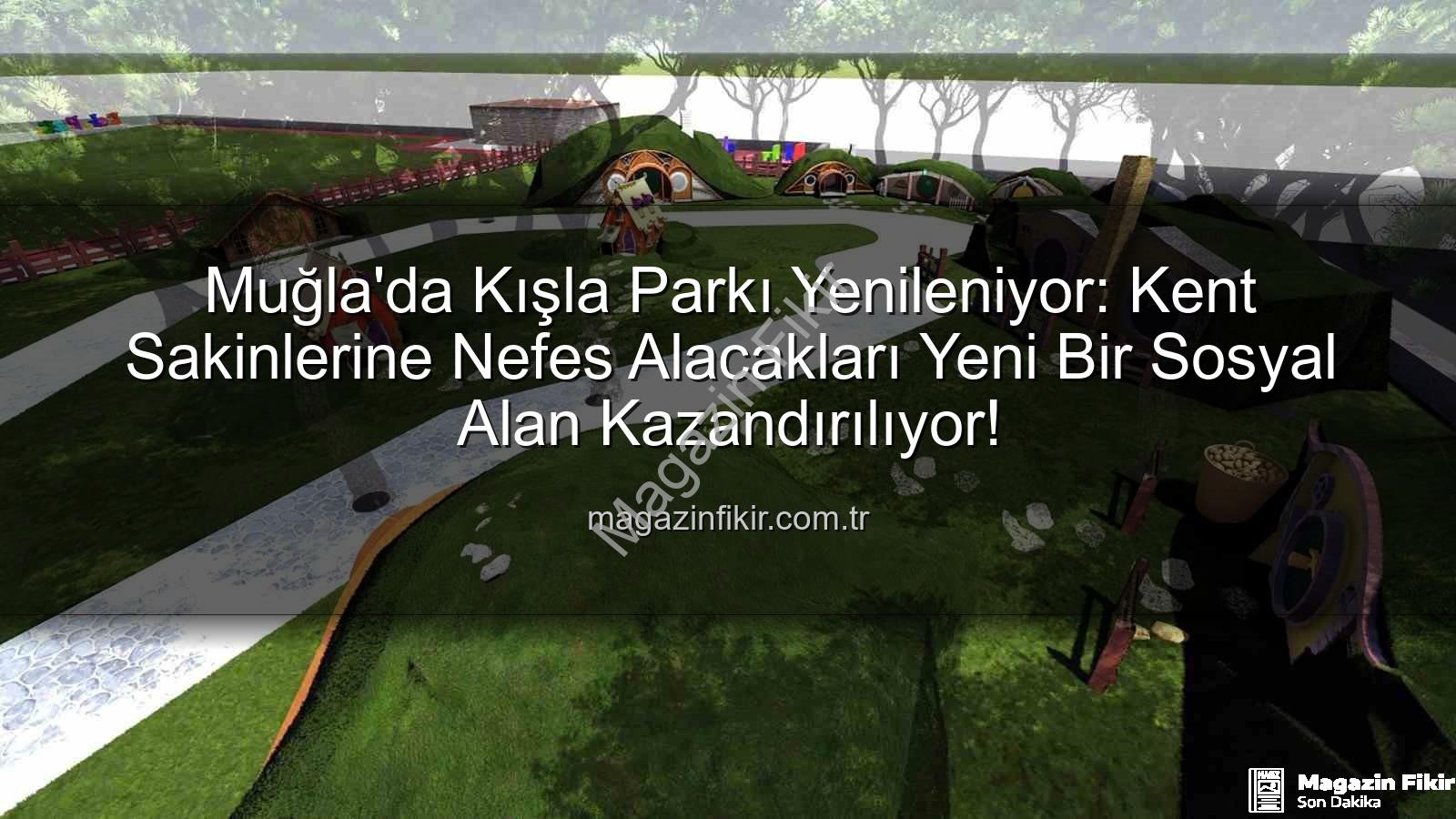 Kışla Parkı Yenileme - Muğla'da Kışla Parkı Yenileniyor: Kent Sakinlerine Nefes Alacakları Yeni Bir Sosyal Alan Kazandırılıyor!