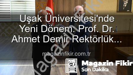 Uşak Üniversitesi’nde Yeni Dönem: Prof. Dr. Ahmet Demir Rektörlük Görevini Devraldı