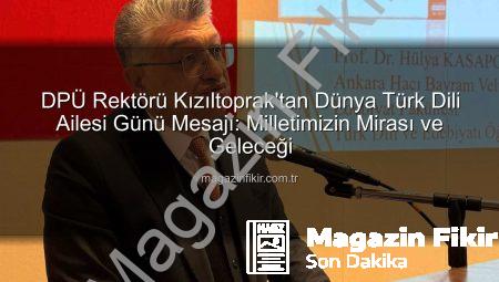 DPÜ Rektörü Kızıltoprak’tan Dünya Türk Dili Ailesi Günü Mesajı: Milletimizin Mirası ve Geleceği