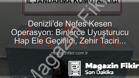Denizli’de Nefes Kesen Operasyon: Binlerce Uyuşturucu Hap Ele Geçirildi, Zehir Taciri Tutuklandı