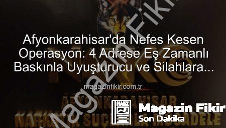 Afyonkarahisar’da Nefes Kesen Operasyon: 4 Adrese Eş Zamanlı Baskınla Uyuşturucu ve Silahlara El Konuldu!