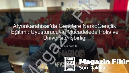 Afyonkarahisar’da Gençlere NarkoGençlik Eğitimi: Uyuşturucuyla Mücadelede Polis ve Üniversite İşbirliği
