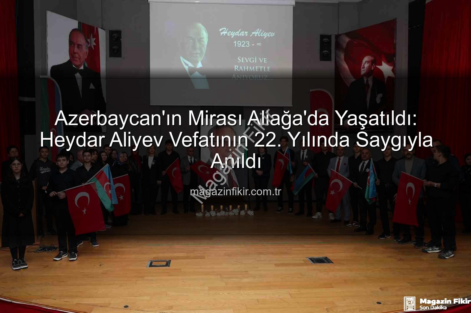 Heydar Aliyev anıldı - Azerbaycan'ın Mirası Aliağa'da Yaşatıldı: Heydar Aliyev Vefatının 22. Yılında Saygıyla Anıldı