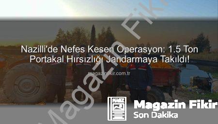 Nazilli’de Nefes Kesen Operasyon: 1.5 Ton Portakal Hırsızlığı Jandarmaya Takıldı!