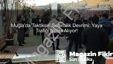 Muğla’da Taktiksel Şehircilik Devrimi: Yaya Trafiği Nefes Alıyor!