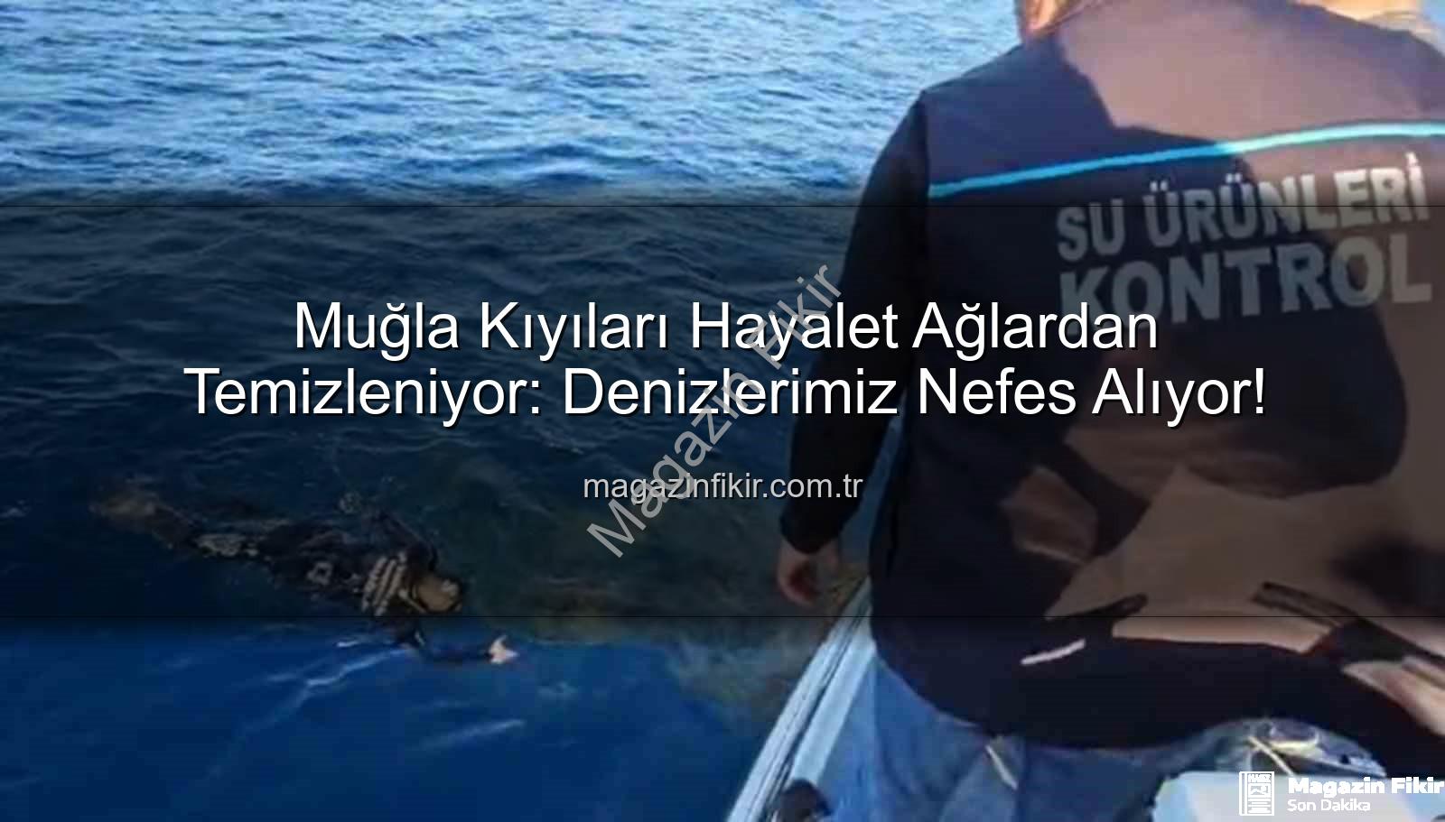 hayalet ağ temizleme - Muğla Kıyıları Hayalet Ağlardan Temizleniyor: Denizlerimiz Nefes Alıyor!