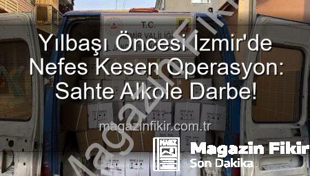 Yılbaşı Öncesi İzmir’de Nefes Kesen Operasyon: Sahte Alkole Darbe!
