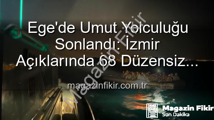 düzensiz göçmen - Ege'de Umut Yolculuğu Sonlandı: İzmir Açıklarında 68 Düzensiz Göçmen Kurtarıldı
