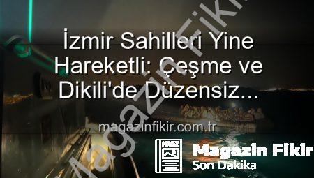İzmir Sahilleri Yine Hareketli: Çeşme ve Dikili’de Düzensiz Göçmenlere Nefes Oldu
