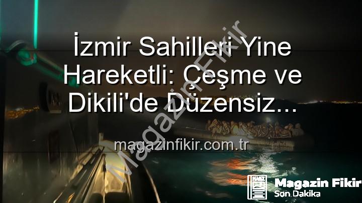 düzensiz göçmen kurtarıldı - İzmir Sahilleri Yine Hareketli: Çeşme ve Dikili'de Düzensiz Göçmenlere Nefes Oldu