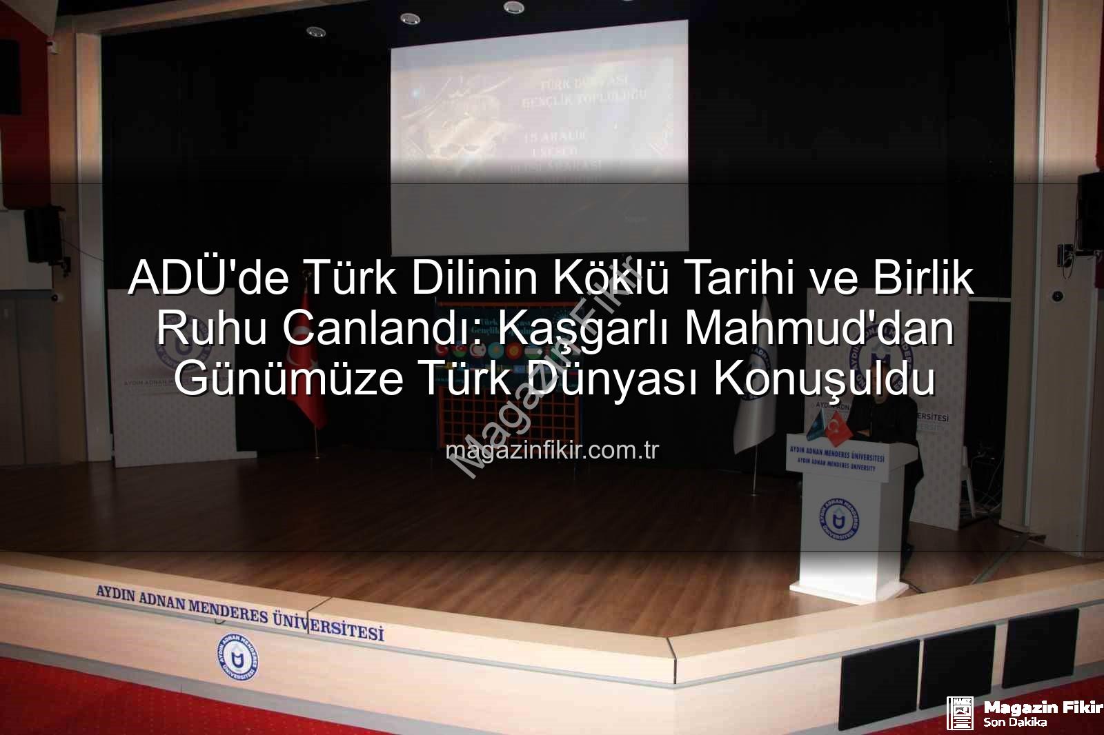 Türk Dilinin Tarihi - ADÜ'de Türk Dilinin Köklü Tarihi ve Birlik Ruhu Canlandı: Kaşgarlı Mahmud'dan Günümüze Türk Dünyası Konuşuldu