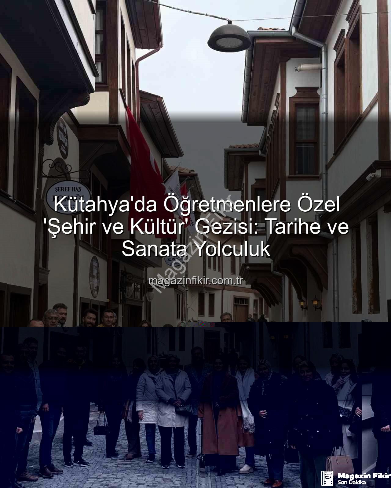 Kütahya kültür gezisi - Kütahya'da Öğretmenlere Özel 'Şehir ve Kültür' Gezisi: Tarihe ve Sanata Yolculuk