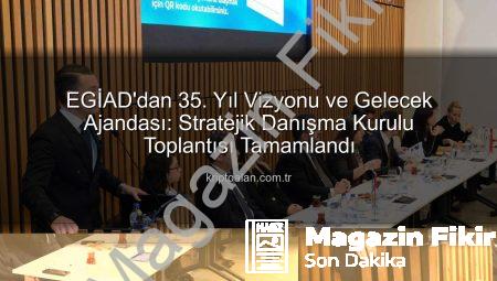 EGİAD’dan 35. Yıl Vizyonu: Geleceğe Yönelik Stratejiler ve Yeni Projeler Tanıtıldı