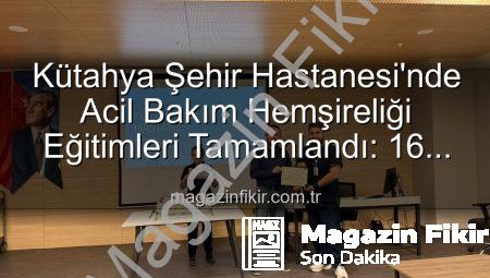 Kütahya Şehir Hastanesi’nde Acil Bakım Hemşireliği Eğitimleri Tamamlandı: 16 Profesyonel Sahne Aldı