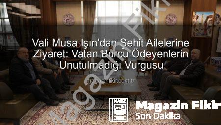 Vali Musa Işın’dan Şehit Ailelerine Ziyaret: Vatan Borcu Ödeyenlerin Unutulmadığı Vurgusu