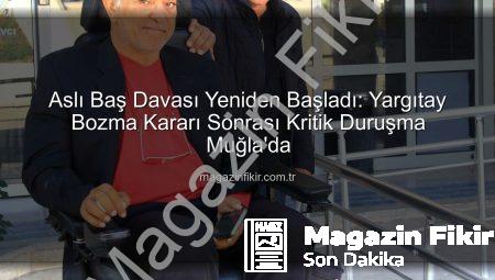 Aslı Baş Davası Yeniden Başladı: Yargıtay Bozma Kararı Sonrası Kritik Duruşma Muğla’da