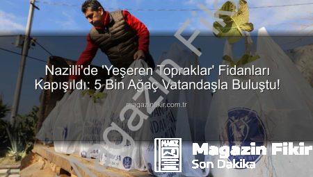 Nazilli’de ‘Yeşeren Topraklar’ Fidanları Kapışıldı: 5 Bin Ağaç Vatandaşla Buluştu!