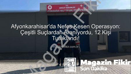 Afyonkarahisar’da Nefes Kesen Operasyon: Çeşitli Suçlardan Aranıyordu, 12 Kişi Tutuklandı!