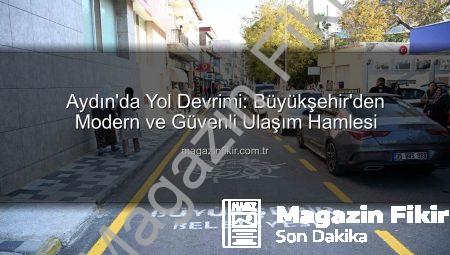 Aydın’da Yol Devrimi: Büyükşehir’den Modern ve Güvenli Ulaşım Hamlesi