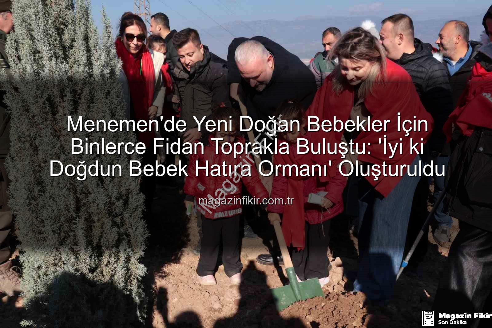 yeni doğan bebekler - Menemen'de Yeni Doğan Bebekler İçin Binlerce Fidan Toprakla Buluştu: 'İyi ki Doğdun Bebek Hatıra Ormanı' Oluşturuldu