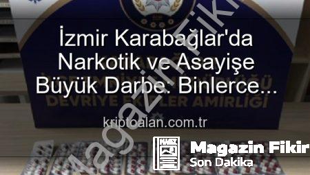 İzmir Karabağlar’da Nefes Kesen Operasyon: Binlerce Uyuşturucu Hap Ele Geçirildi, 329 Firari Zanlı Yakalandı!