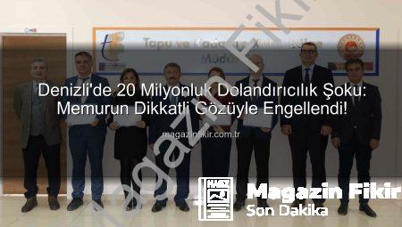 Denizli’de 20 Milyonluk Dolandırıcılık Şoku: Memurun Dikkatli Gözüyle Engellendi!