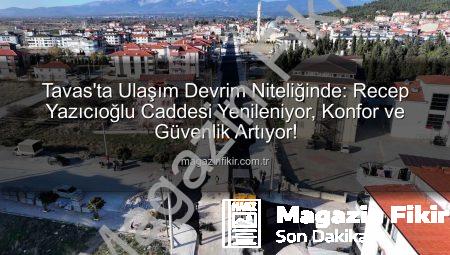 Tavas’ta Ulaşım Devrim Niteliğinde: Recep Yazıcıoğlu Caddesi Yenileniyor, Konfor ve Güvenlik Artıyor!