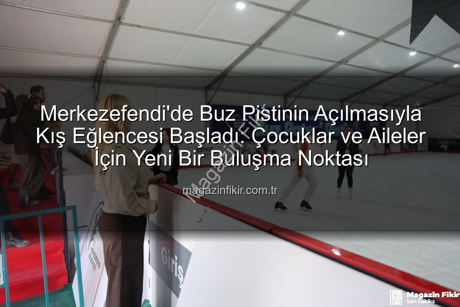 Merkezefendi buz pisti - Merkezefendi'de Buz Pistinin Açılmasıyla Kış Eğlencesi Başladı: Çocuklar ve Aileler İçin Yeni Bir Buluşma Noktası